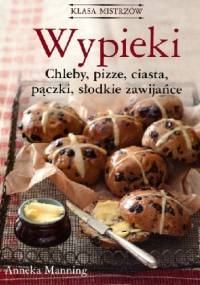 Wypieki. Chleby, pizze, ciasta, pączki, słodkie zawijańce - Anneka Manning