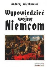 Wypowiedzieć wojnę Niemcom - Andrzej Więckowski