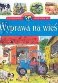 Wyprawa na wieś. Encyklopedia wiedzy przedszkolaka - Agnieszka Bator