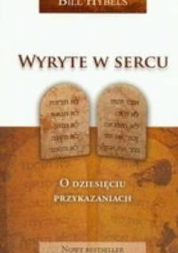 Wyryte w sercu. O dziesięciu przykazaniach. - Bill Hybels