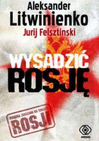 Wysadzić Rosję - Aleksandr Walterowicz Litwinienko, Jurij Felsztinski