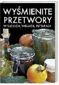 Wyśmienite przetwory. W słojach, wekach, butelkach