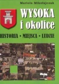 Wysoka i okolice. Historia, Miejsca, Ludzie - Mariola Mikołajczak