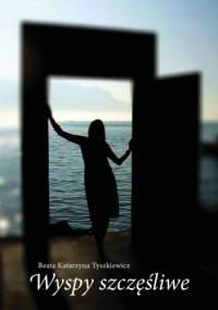 Wyspy Szczęśliwe - Beata Katarzyna Tyszkiewicz