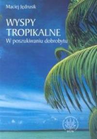 Wyspy tropikalne. W poszukiwaniu dobrobytu. - Maciej Jędrusik