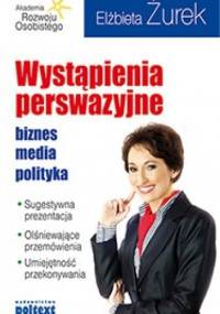 Wystąpienia perswazyjne. Biznes, media, polityka - Elżbieta Żurek