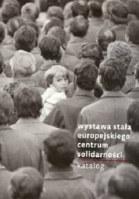 Wystawa stała Europejskiego Centrum Solidarności.Katalog.