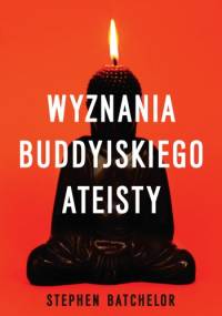 Wyznania buddyjskiego ateisty - Stephen Batchelor