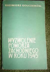 Wyzwolenie Pomorza Zachodniego w roku 1945 - Kazimierz Golczewski