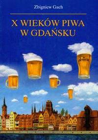 X wieków piwa w Gdańsku - Zbigniew Gach