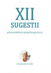XII Sugestii. Przewodnik do szcześliwego życia - Bogusław Szedny