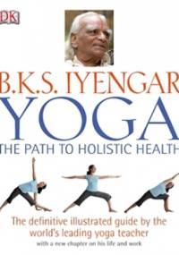 Yoga: The Path to Holistic Health - B. K. S. Iyengar