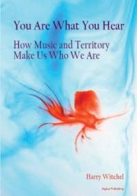 You Are What You Hear : How Music and Territory Make Us Who We Are - Harry Witchel