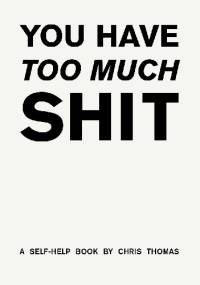 You Have Too Much Shit - Chris Thomas