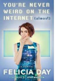 You're Never Weird on the Internet (Almost) - Felicia Day