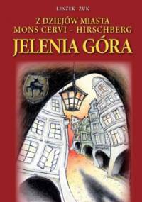 Z dziejów miasta Jelenia Góra. Mons Cervi - Hirschberg - Leszek Żuk