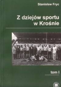 Z dziejów sportu w Krośnie. Tom I - Stanisław Fryc