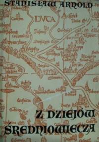 Z dziejów średniowiecza. Wybór pism - Stanisław Arnold