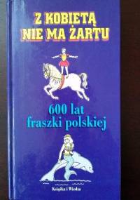 Z kobietą nie ma żartu. 600 lat polskiej fraszki - Józef Bułatowicz