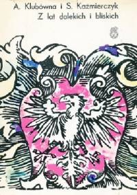 Z lat dalekich i bliskich - Anna Klubówna, Stanisław Kaźmierczyk