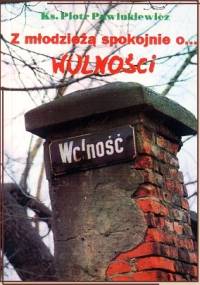 Z młodzieżą spokojnie o... wolności - Ks. Piotr Pawlukiewicz