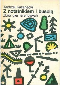 Z notatnikiem i busolą. Zbiór gier terenowych - Andrzej Kazanecki