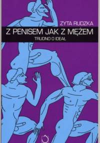 Z penisem jak z mężem. Trudno o ideał - Zyta Rudzka