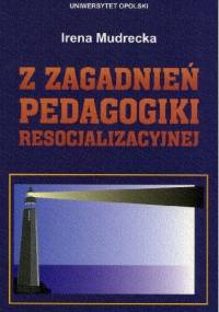 Z zagadnień pedagogiki resocjalizacyjnej - Irena Mudrecka