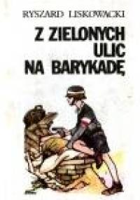 Z zielonych ulic na barykadę - Ryszard Liskowacki