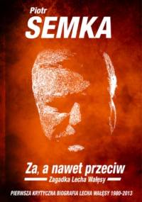 Za, a nawet przeciw. Zagadka Lecha Wałęsy - Piotr Semka