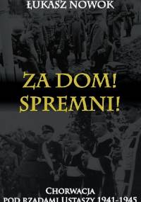 Za Dom! Spremni! Chorwacja pod rządami Ustaszy 1941-1945 - Łukasz Nowok