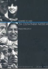 Za ostatnim niebem. Palestyńczycy - Edward W. Said