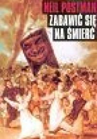 Zabawić się na śmierć - Neil Postman