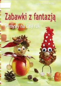 Zabawki z fantazją. Pomysły na cały rok - Andrea Kussner-Neubert