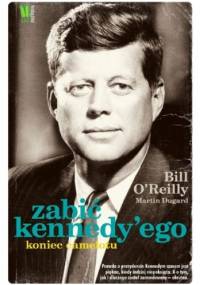 Zabić Kennedy’ego. Koniec Camelotu - Martin Dugard, Bill O'Reilly