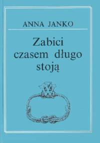 Zabici czasem długo stoją - Anna Janko