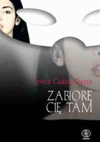 Zabiorę Cię tam - Joyce Carol Oates