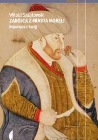 Zabójca z miasta moreli. Reportaże z Turcji - Witold Szabłowski