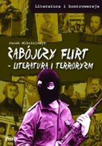 Zabójczy flirt. Literatura i terroryzm - Jacek Mikołajczyk