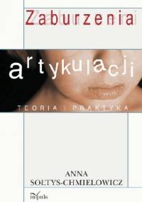 Zaburzenia artykulacji. Teoria i praktyka - Anna Sołtys-Chmielowicz