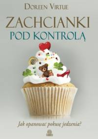Zachcianki pod kontrolą. Jak opanować pokusę jedzenia? - Doreen Virtue