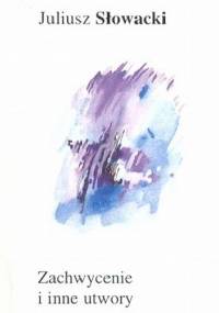 Zachwycenie i inne utwory - Juliusz Słowacki