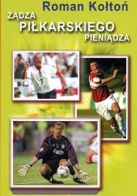 Żądza piłkarskiego pieniądza - Roman Kołtoń