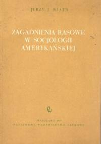 Zagadnienia rasowe w socjologii amerykańskiej - Jerzy J. Wiatr