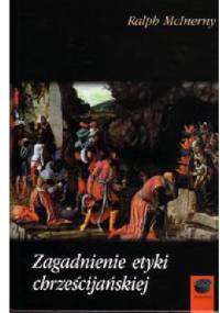 Zagadnienie etyki chrześcijańskiej - Ralph McInerny