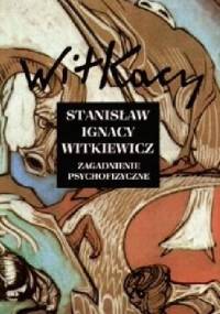 Zagadnienie psychofizyczne - Stanisław Ignacy Witkiewicz