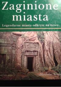 Zaginione miasta. Legendarne miasta odkryte na nowo. - Brenda Rosen