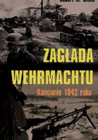 Zagłada Wehrmachtu. Kampanie 1942 roku. - Robert Citino