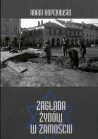 zagłada Żydów w zamościu - Adam Kopciowski