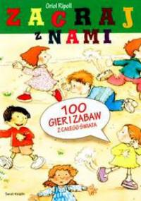 Zagraj z nami - 100 gier i zabaw z całego świata - Oriol Ripoll